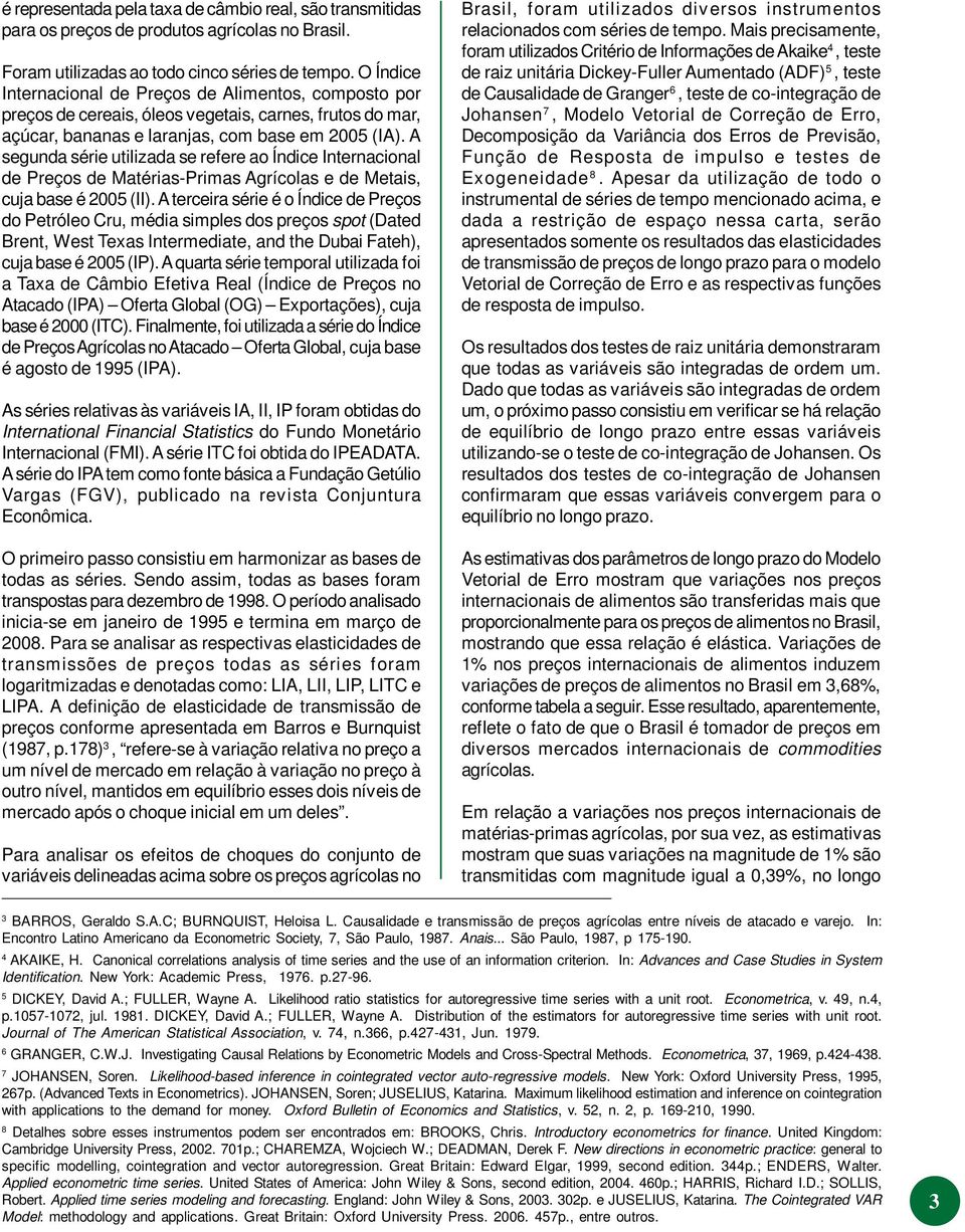 A segunda série utilizada se refere ao Índice Internacional de Preços de Matérias-Primas Agrícolas e de Metais, cuja base é 25 (II).