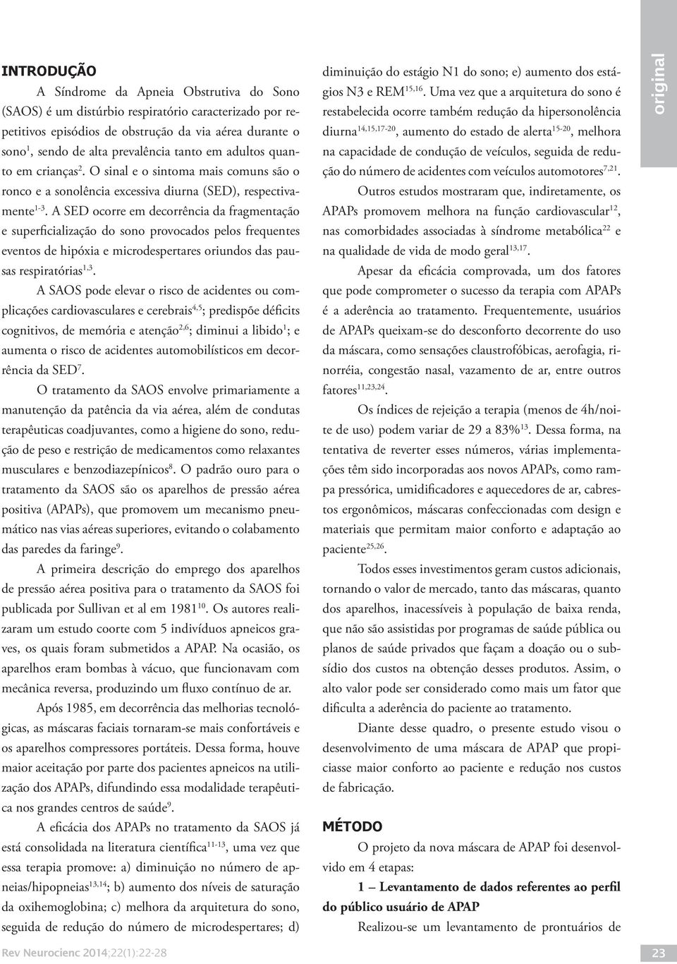 A SED ocorre em decorrência da fragmentação e superficialização do sono provocados pelos frequentes eventos de hipóxia e microdespertares oriundos das pausas respiratórias 1,3.