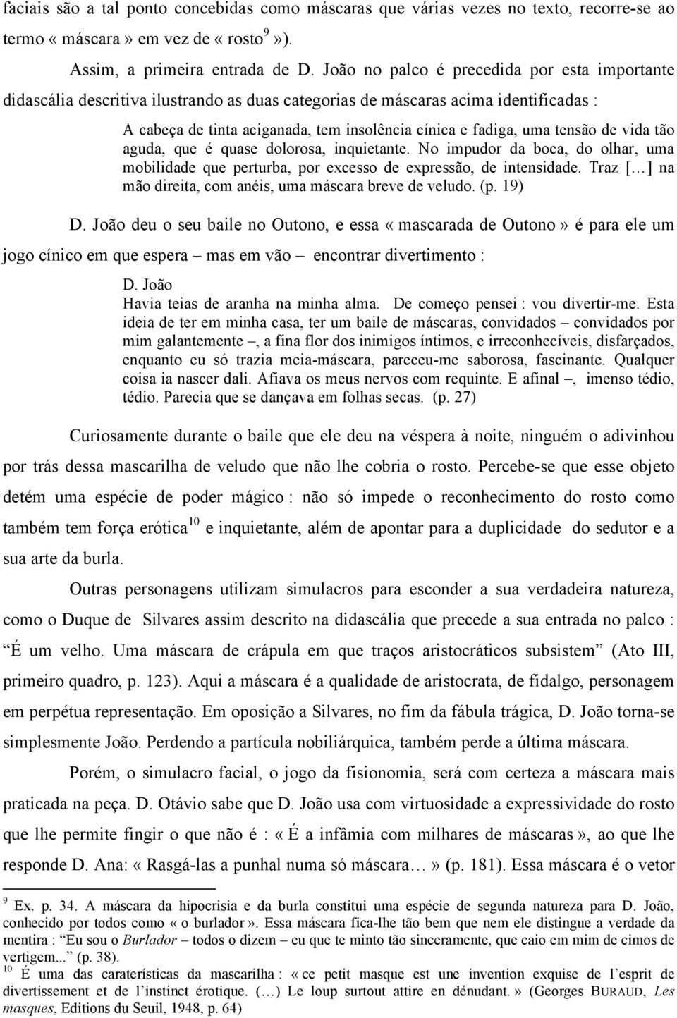 tensão de vida tão aguda, que é quase dolorosa, inquietante. No impudor da boca, do olhar, uma mobilidade que perturba, por excesso de expressão, de intensidade.