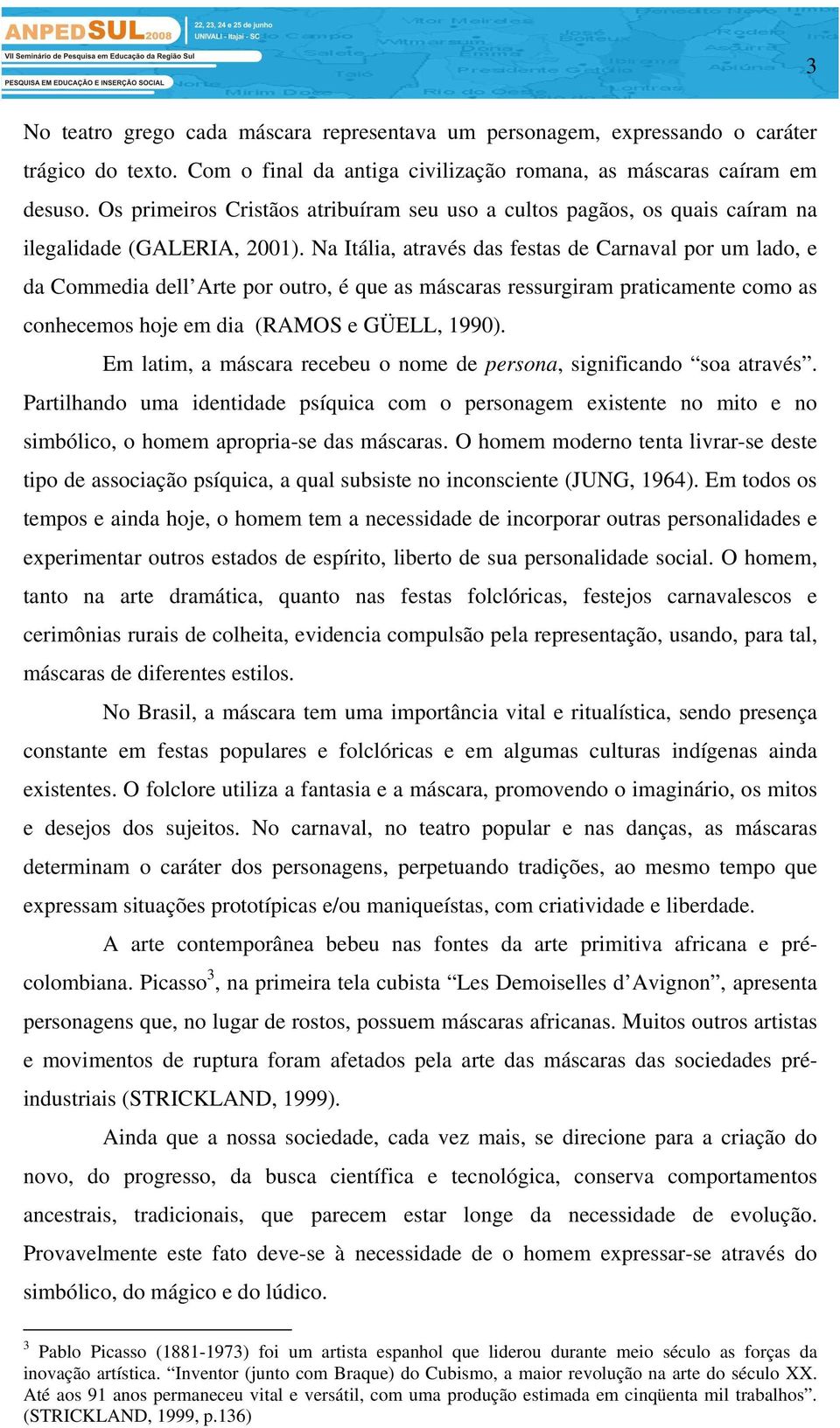 Na Itália, através das festas de Carnaval por um lado, e da Commedia dell Arte por outro, é que as máscaras ressurgiram praticamente como as conhecemos hoje em dia (RAMOS e GÜELL, 1990).