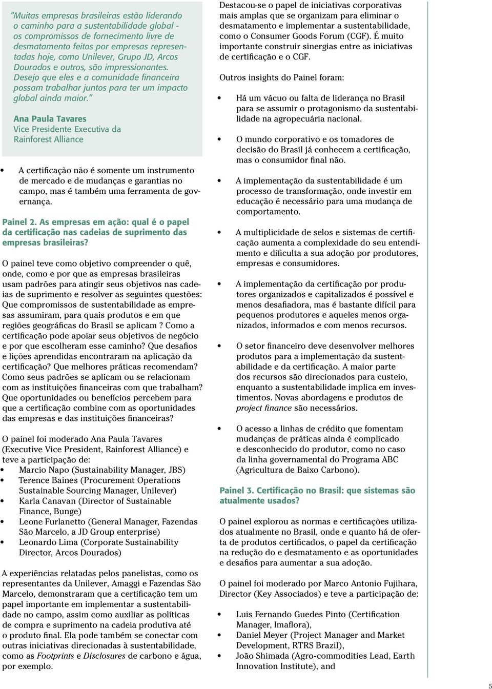 Ana Paula Tavares Vice Presidente Executiva da Rainforest Alliance A certificação não é somente um instrumento de mercado e de mudanças e garantias no campo, mas é também uma ferramenta de governança.