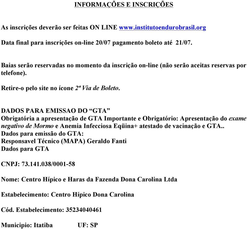 DADOS PARA EMISSAO DO GTA Obrigatória a apresentação de GTA Importante e Obrigatório: Apresentação do exame negativo de Mormo e Anemia Infecciosa Eqüina+ atestado de vacinação e GTA.