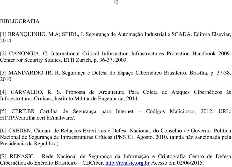 Segurança e Defesa do Espaço Cibernético Brasileiro. Brasília, p. 37-38, 2010. [4] CARVALHO, R. S.