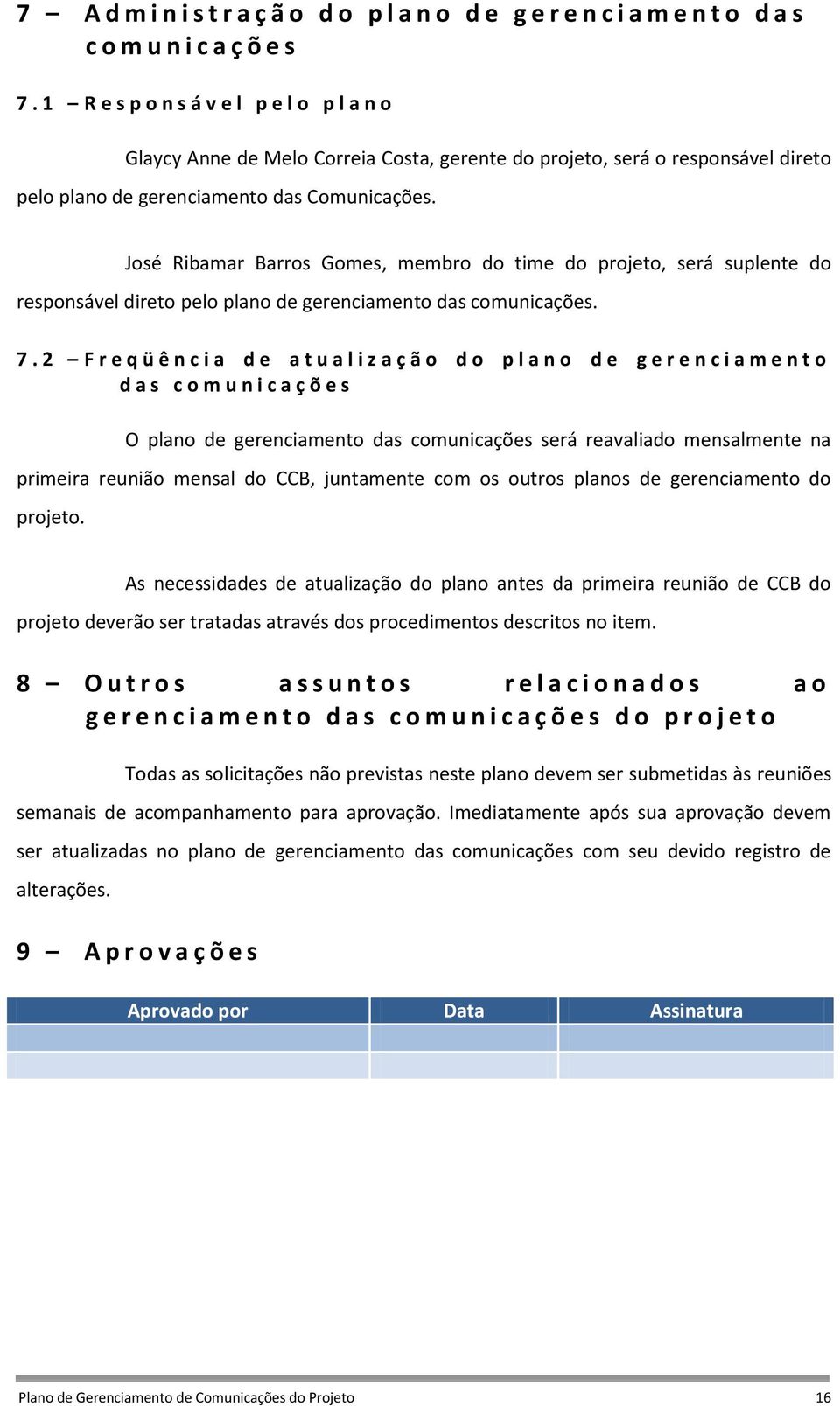 José Ribamar Barros Gomes, membro do time do projeto, será suplente do responsável direto pelo plano de gerenciamento das comunicações. 7.