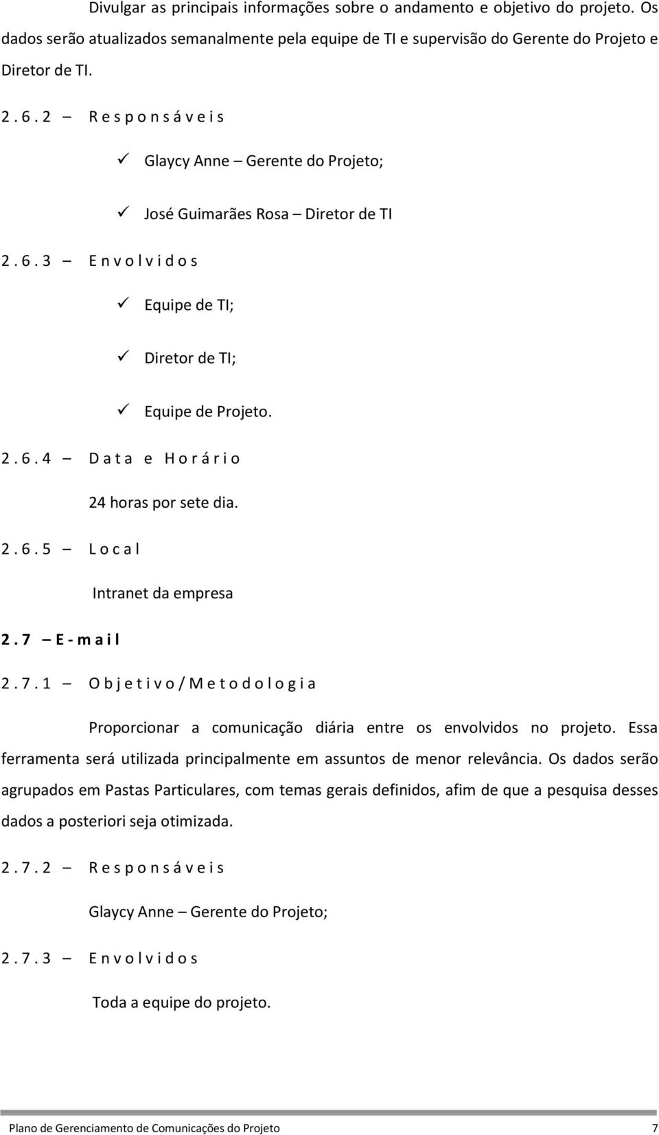 2. 6. 5 L o c a l Intranet da empresa 2. 7 E - m a i l 2. 7. 1 O b j e t i v o / M e t o d o l o g i a Proporcionar a comunicação diária entre os envolvidos no projeto.