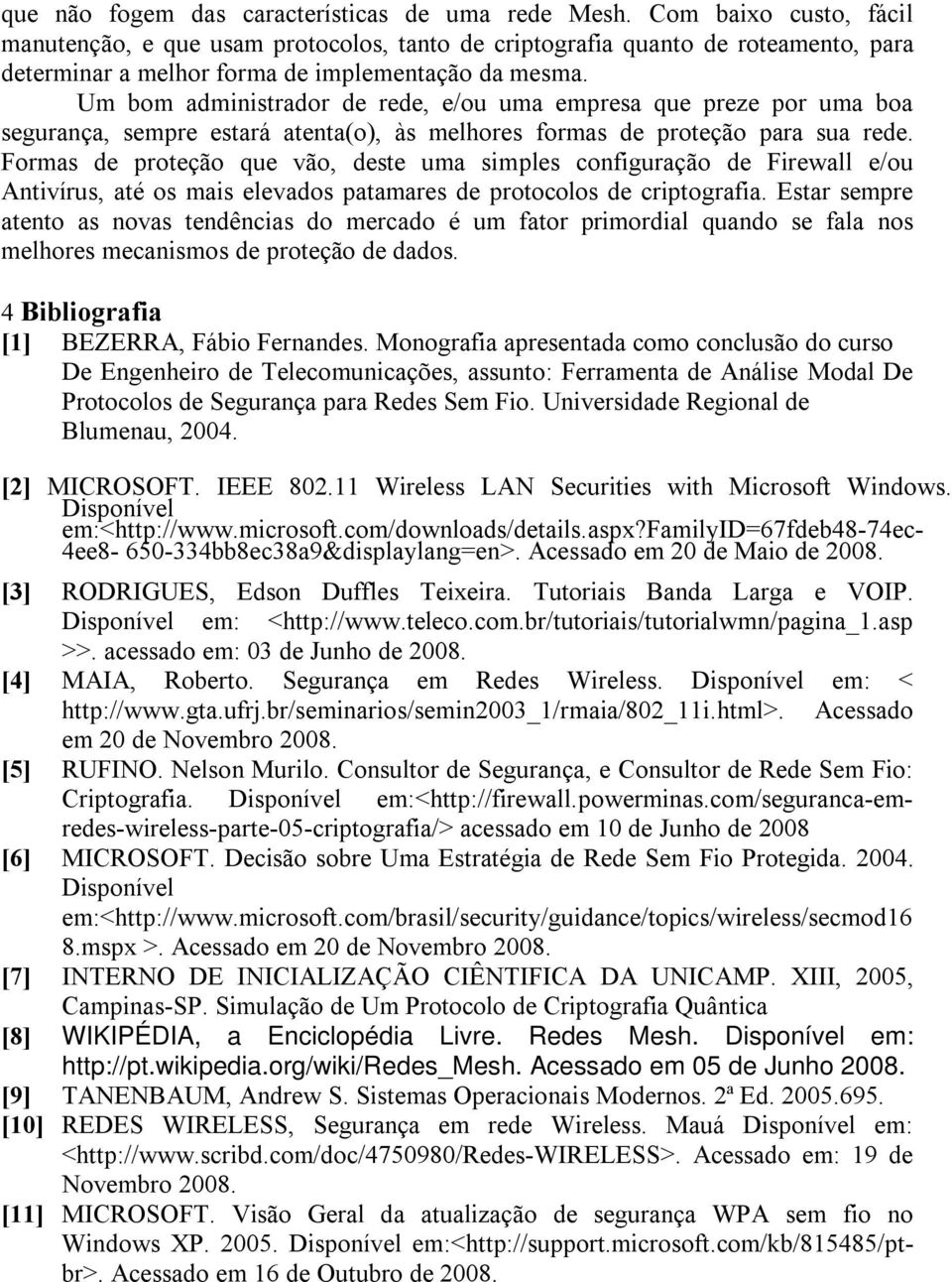 Um bom administrador de rede, e/ou uma empresa que preze por uma boa segurança, sempre estará atenta(o), às melhores formas de proteção para sua rede.