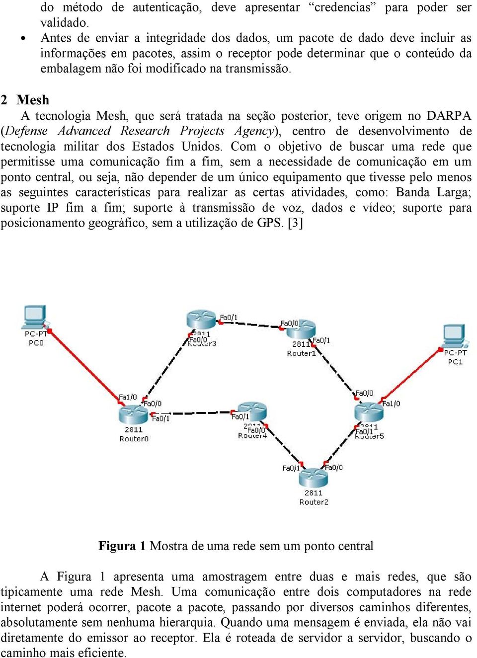 2 Mesh A tecnologia Mesh, que será tratada na seção posterior, teve origem no DARPA (Defense Advanced Research Projects Agency), centro de desenvolvimento de tecnologia militar dos Estados Unidos.