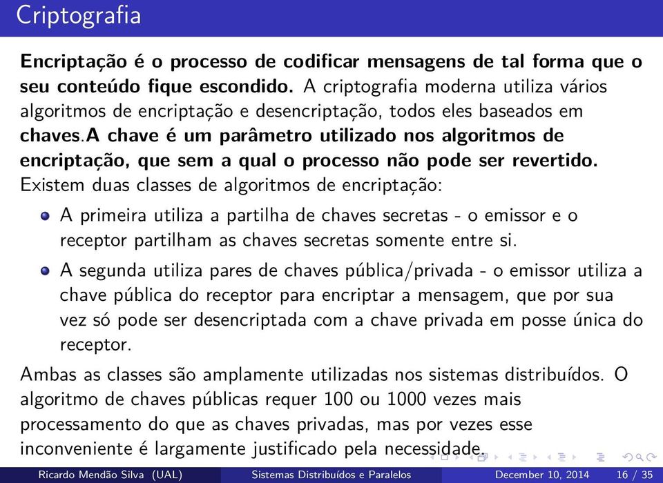 a chave é um parâmetro utilizado nos algoritmos de encriptação, que sem a qual o processo não pode ser revertido.