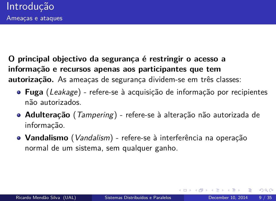 As ameaças de segurança dividem-se em três classes: Fuga (Leakage) - refere-se à acquisição de informação por recipientes não autorizados.