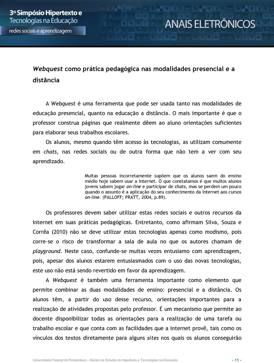 Os alunos, mesmo quando têm acesso às tecnologias, as utilizam comumente em chats, nas redes sociais ou de outra forma que não tem a ver com seu aprendizado.