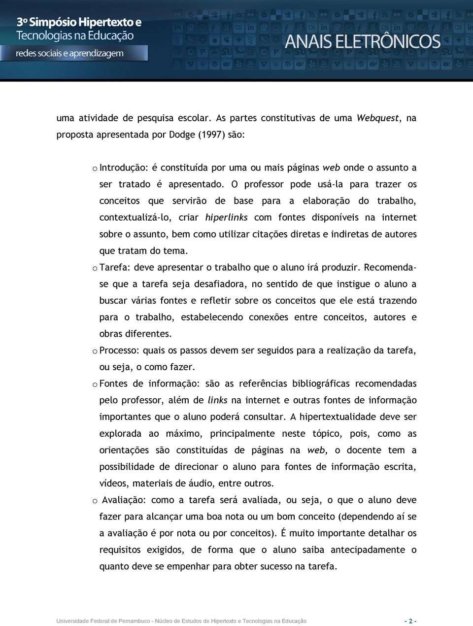 O professor pode usá-la para trazer os conceitos que servirão de base para a elaboração do trabalho, contextualizá-lo, criar hiperlinks com fontes disponíveis na internet sobre o assunto, bem como