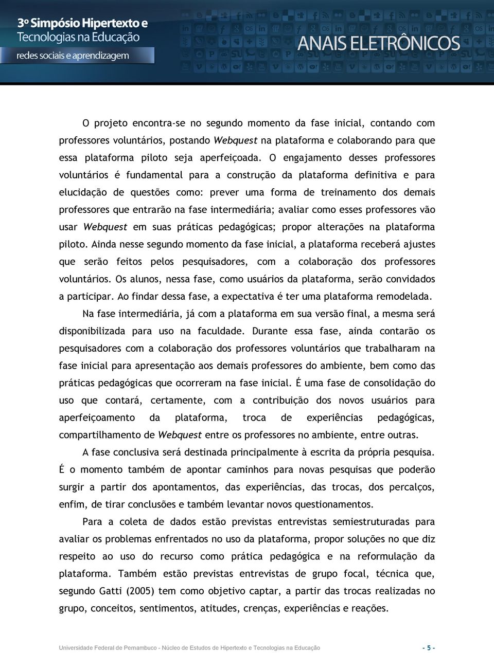 entrarão na fase intermediária; avaliar como esses professores vão usar Webquest em suas práticas pedagógicas; propor alterações na plataforma piloto.