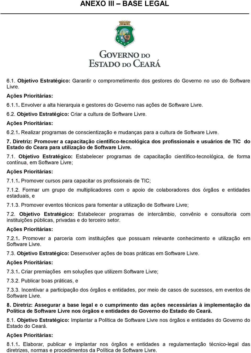 Diretriz: Promover a capacitação científico-tecnológica dos profissionais e usuários de TIC do Estado do Ceara para utilização de Software Livre. 7.1.