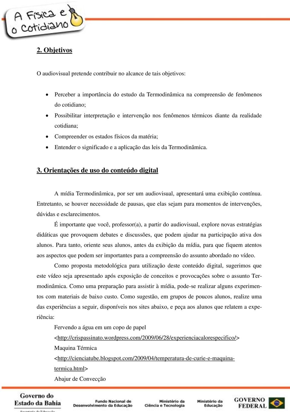 Orientações de uso do conteúdo digital A mídia Termodinâmica, por ser um audiovisual, apresentará uma exibição contínua.