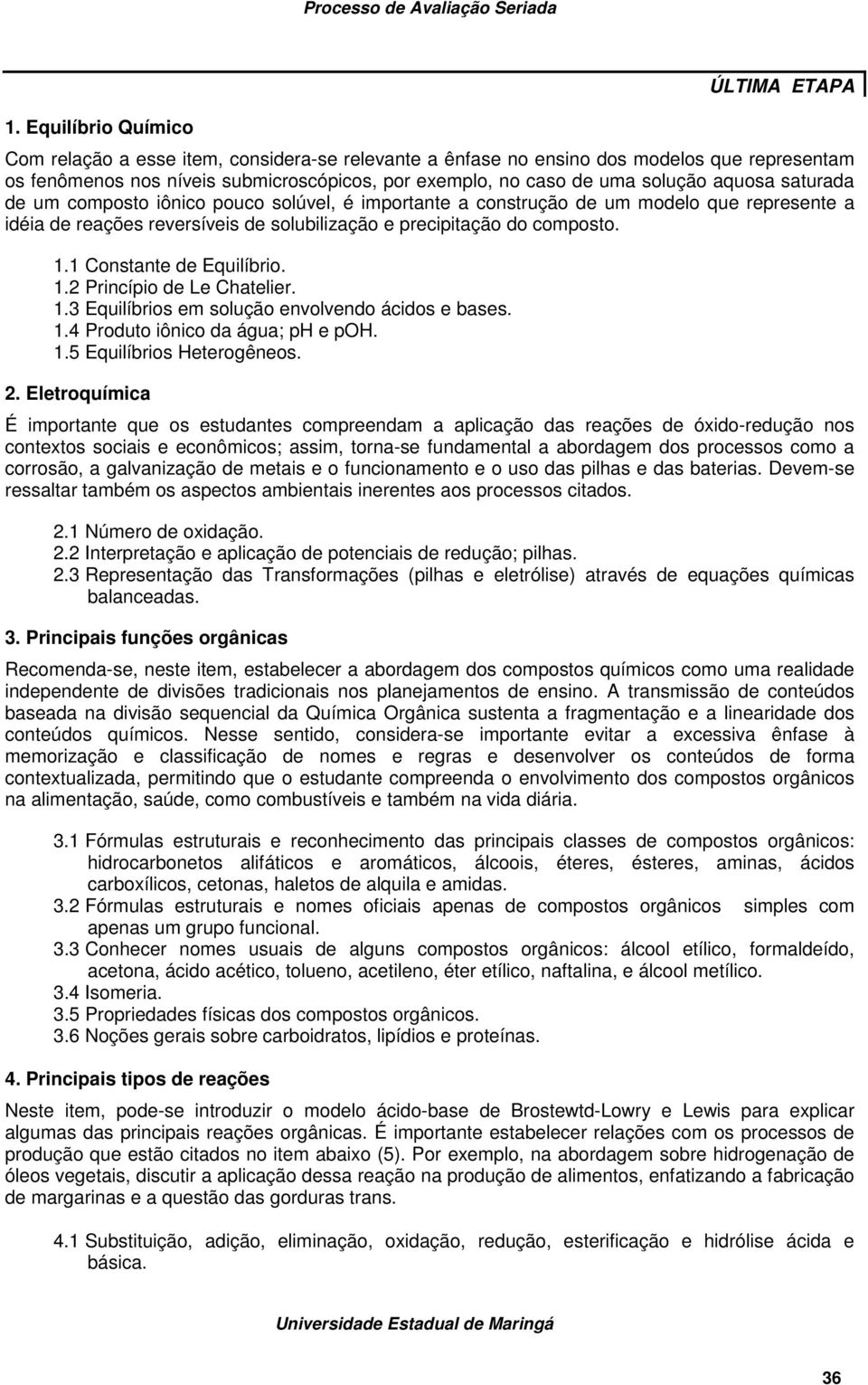 1 Constante de Equilíbrio. 1.2 Princípio de Le Chatelier. 1.3 Equilíbrios em solução envolvendo ácidos e bases. 1.4 Produto iônico da água; ph e poh. 1.5 Equilíbrios Heterogêneos. 2.