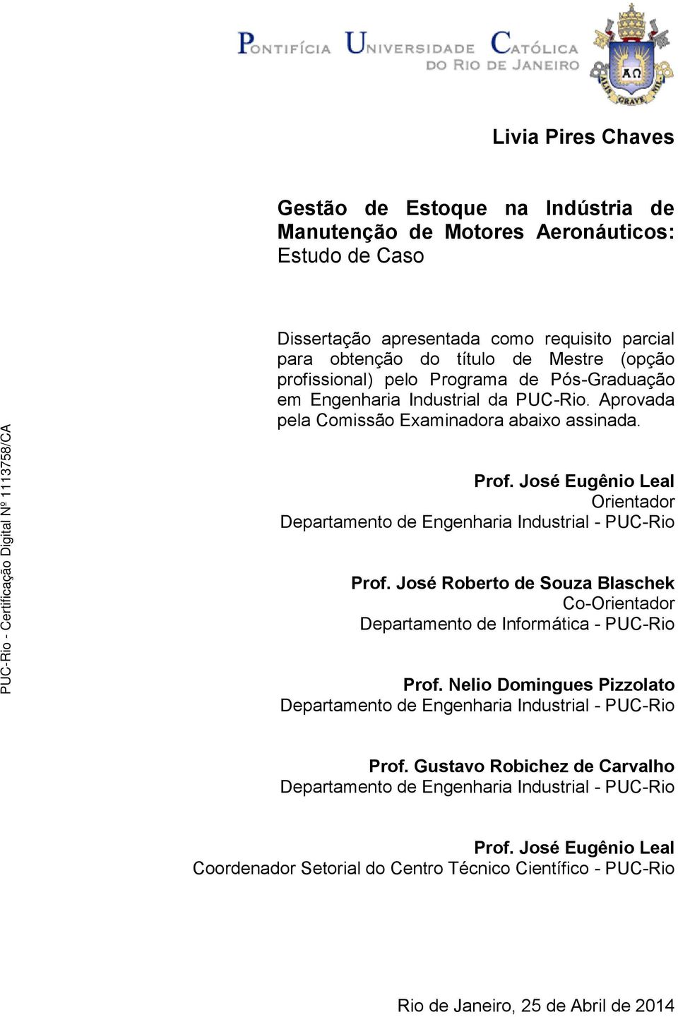 José Eugênio Leal Orientador Departamento de Engenharia Industrial - PUC-Rio Prof. José Roberto de Souza Blaschek Co-Orientador Departamento de Informática - PUC-Rio Prof.