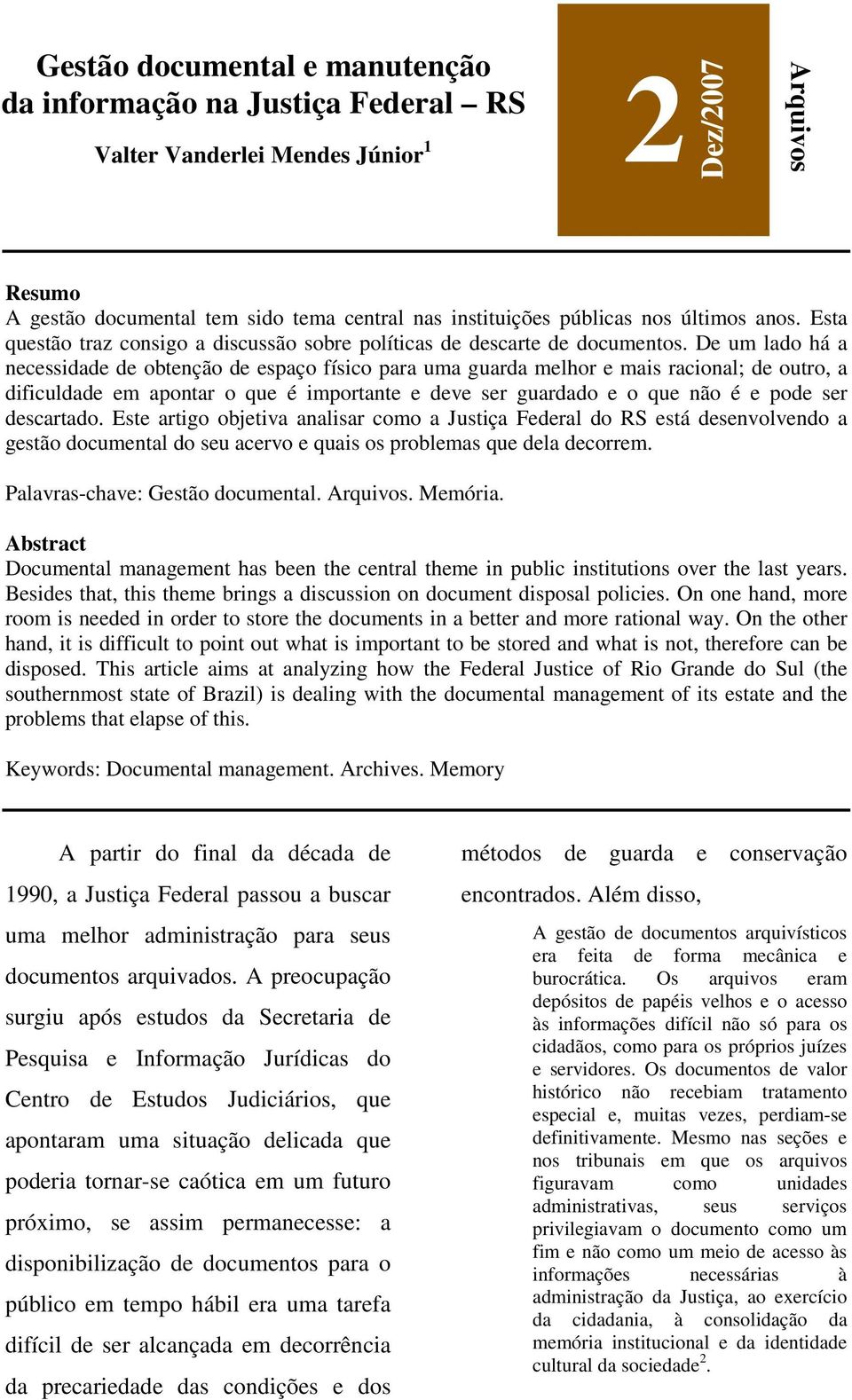 De um lado há a necessidade de obtenção de espaço físico para uma guarda melhor e mais racional; de outro, a dificuldade em apontar o que é importante e deve ser guardado e o que não é e pode ser