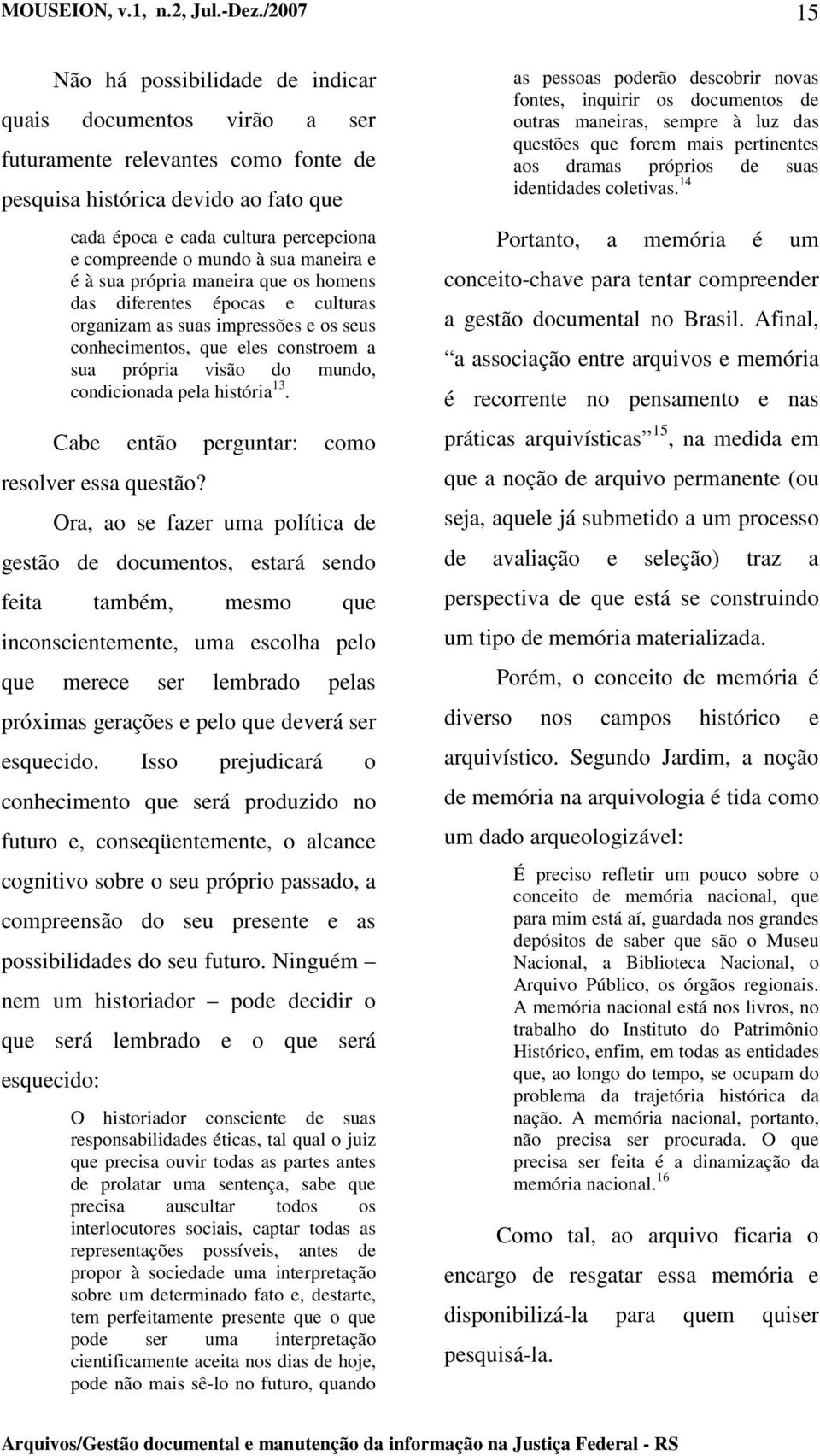 condicionada pela história 13. Cabe então perguntar: como resolver essa questão?