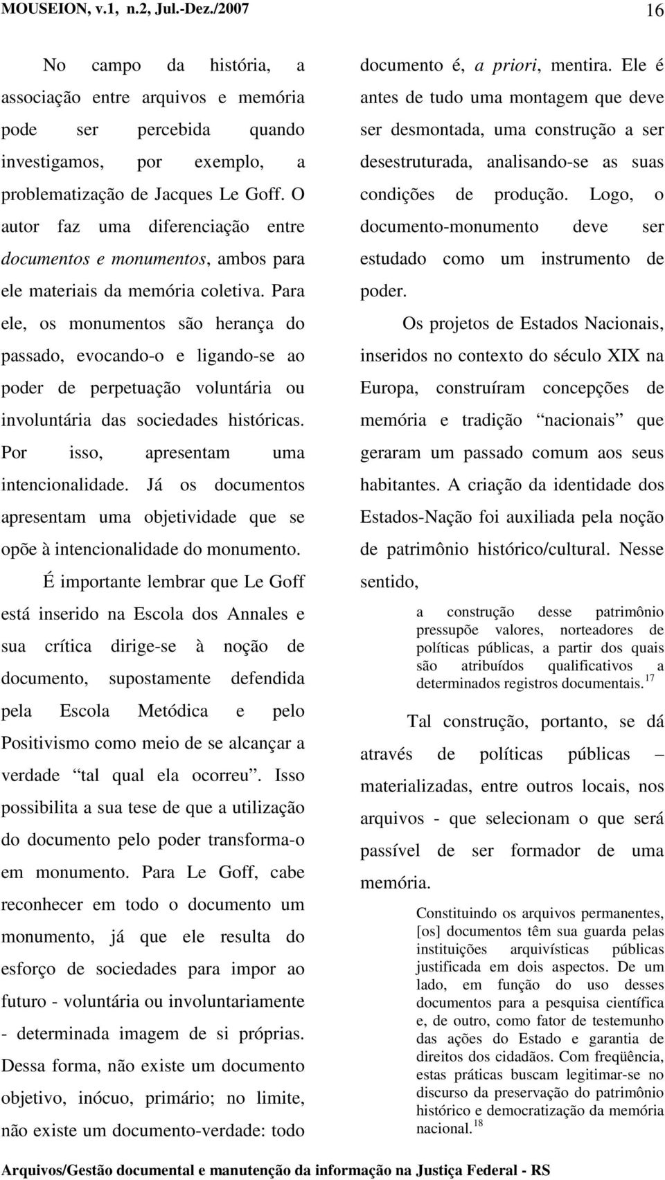 Para ele, os monumentos são herança do passado, evocando-o e ligando-se ao poder de perpetuação voluntária ou involuntária das sociedades históricas. Por isso, apresentam uma intencionalidade.