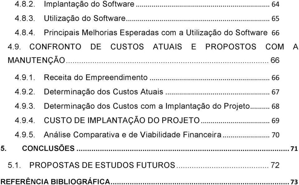 Determinação dos Custos Atuais... 67 4.9.3. Determinação dos Custos com a Implantação do Projeto... 68 4.9.4. CUSTO DE IMPLANTAÇÃO DO PROJETO.