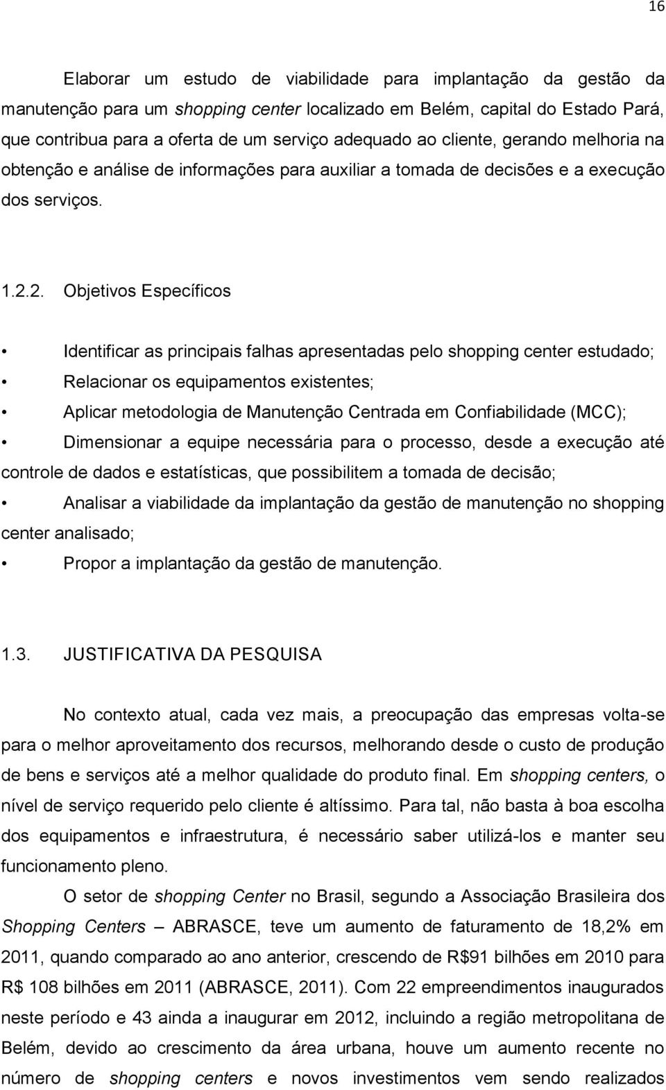 2. Objetivos Específicos Identificar as principais falhas apresentadas pelo shopping center estudado; Relacionar os equipamentos existentes; Aplicar metodologia de Manutenção Centrada em