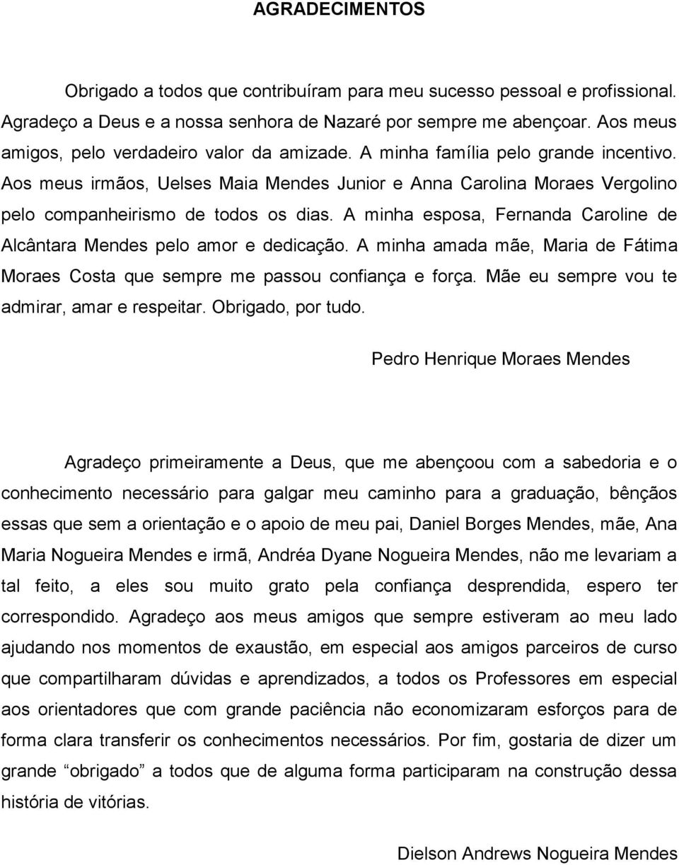 Aos meus irmãos, Uelses Maia Mendes Junior e Anna Carolina Moraes Vergolino pelo companheirismo de todos os dias. A minha esposa, Fernanda Caroline de Alcântara Mendes pelo amor e dedicação.