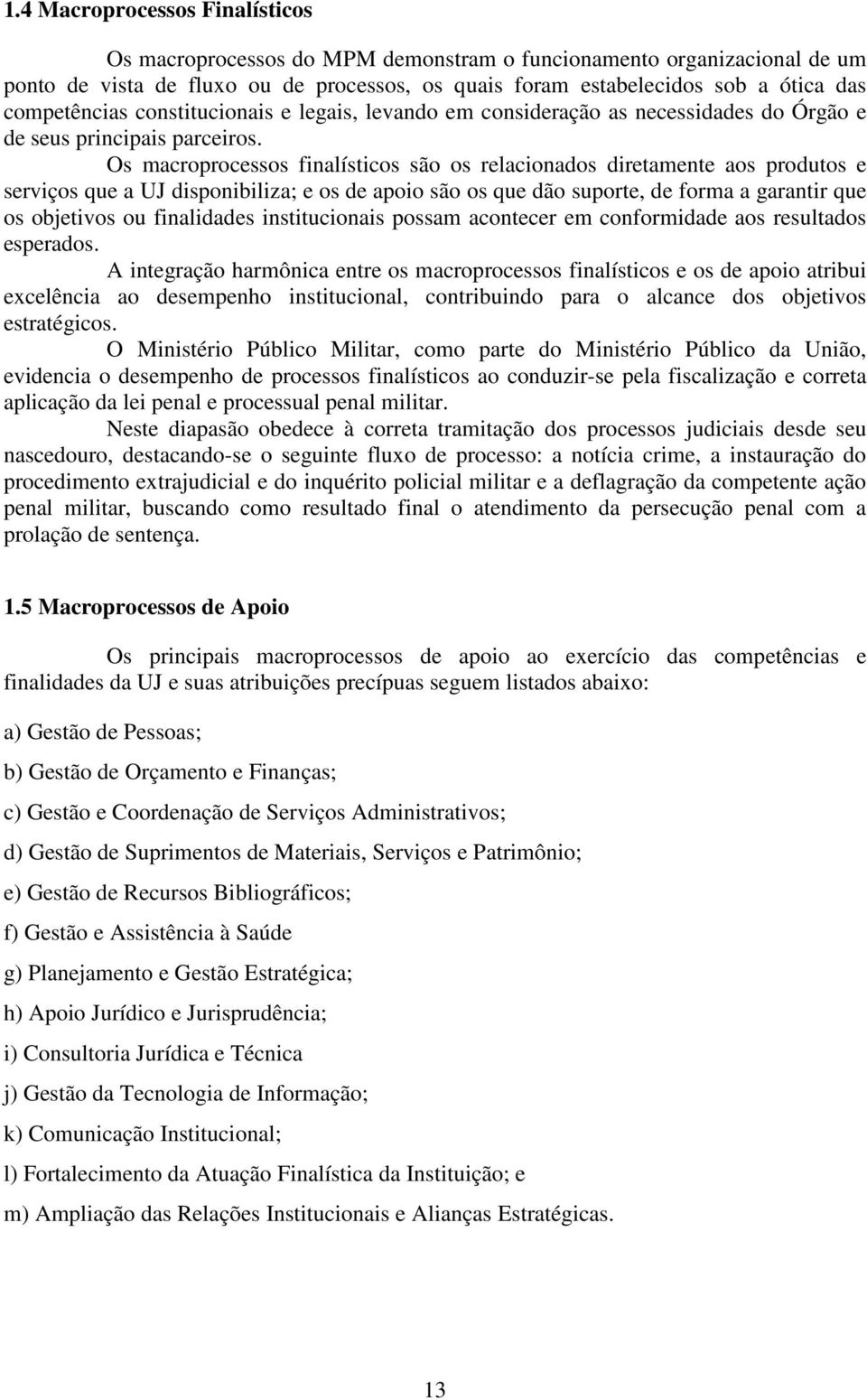 Os macroprocessos finalísticos são os relacionados diretamente aos produtos e serviços que a UJ disponibiliza; e os de apoio são os que dão suporte, de forma a garantir que os objetivos ou