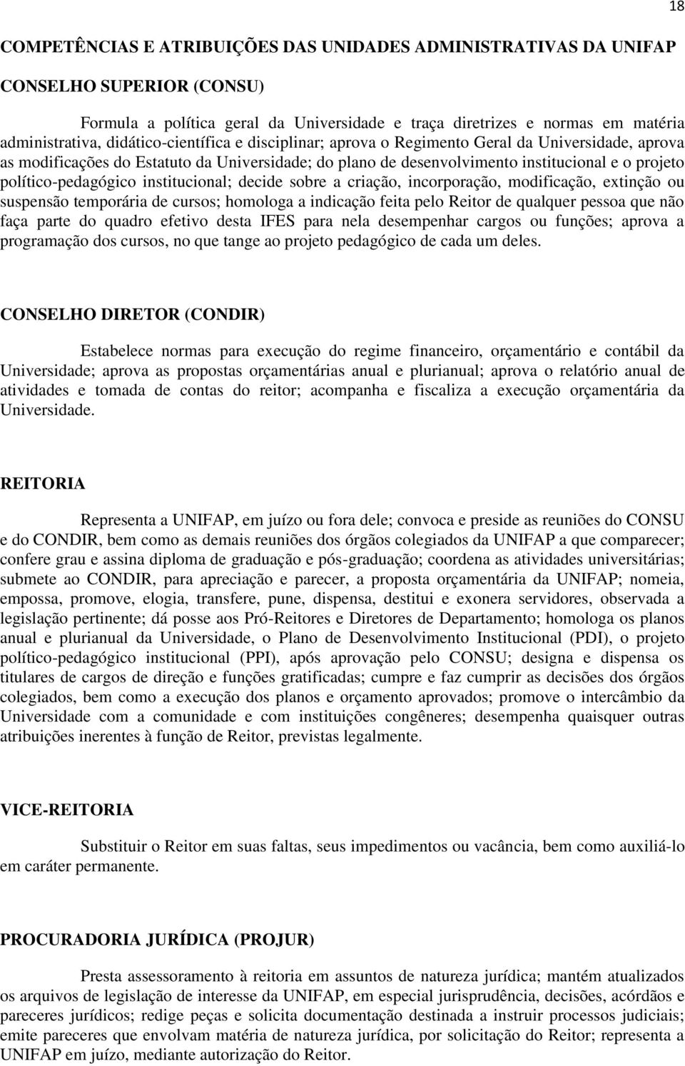 político-pedagógico institucional; decide sobre a criação, incorporação, modificação, extinção ou suspensão temporária de cursos; homologa a indicação feita pelo Reitor de qualquer pessoa que não