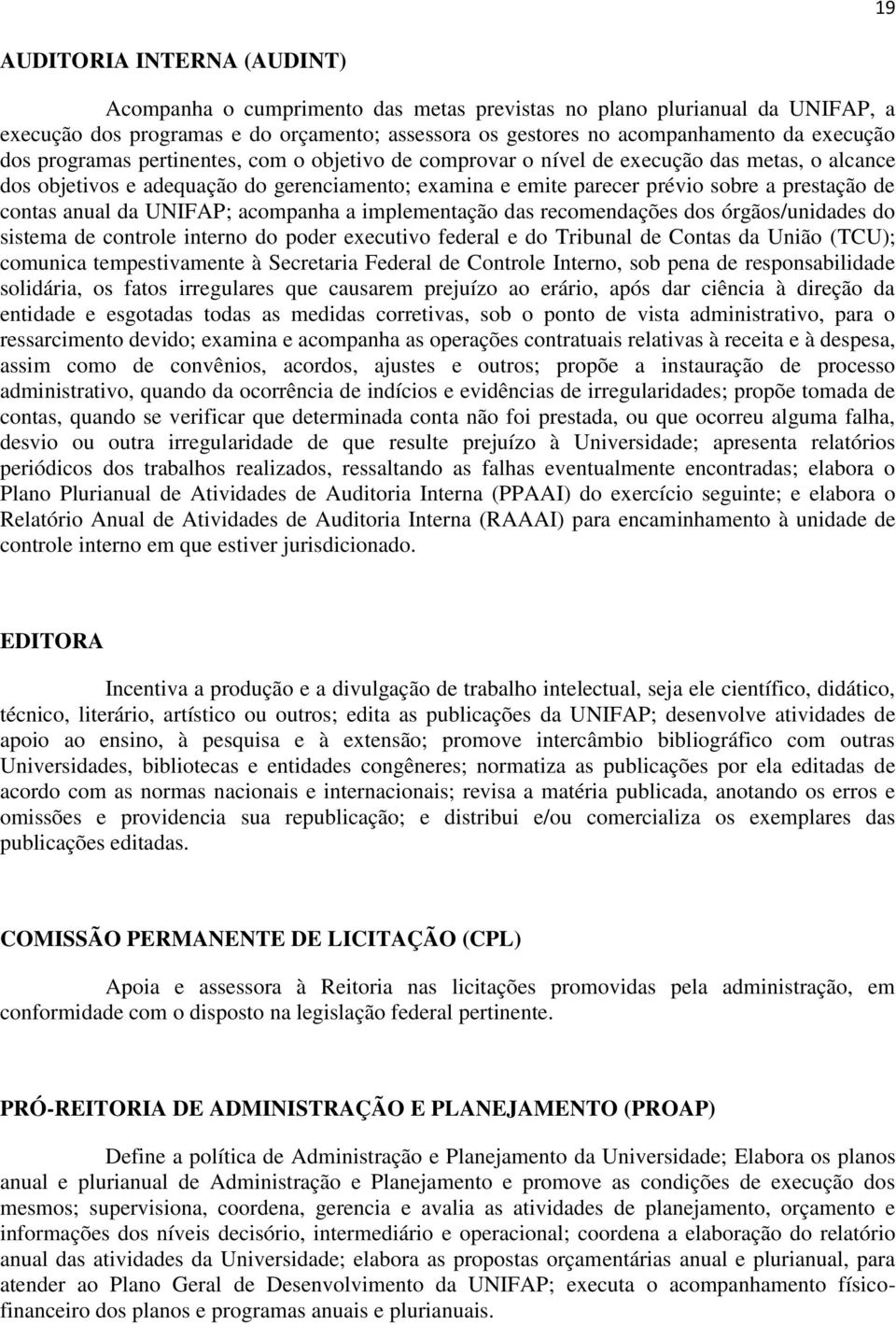 anual da UNIFAP; acompanha a implementação das recomendações dos órgãos/unidades do sistema de controle interno do poder executivo federal e do Tribunal de Contas da União (TCU); comunica