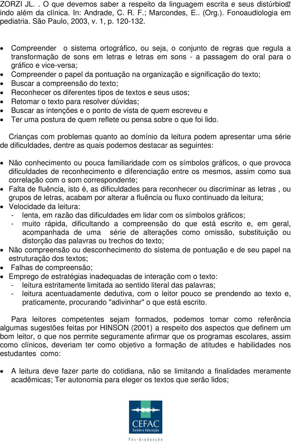 sons - a passagem do oral para o gráfico e vice-versa; Compreender o papel da pontuação na organização e significação do texto; Buscar a compreensão do texto; Reconhecer os diferentes tipos de textos