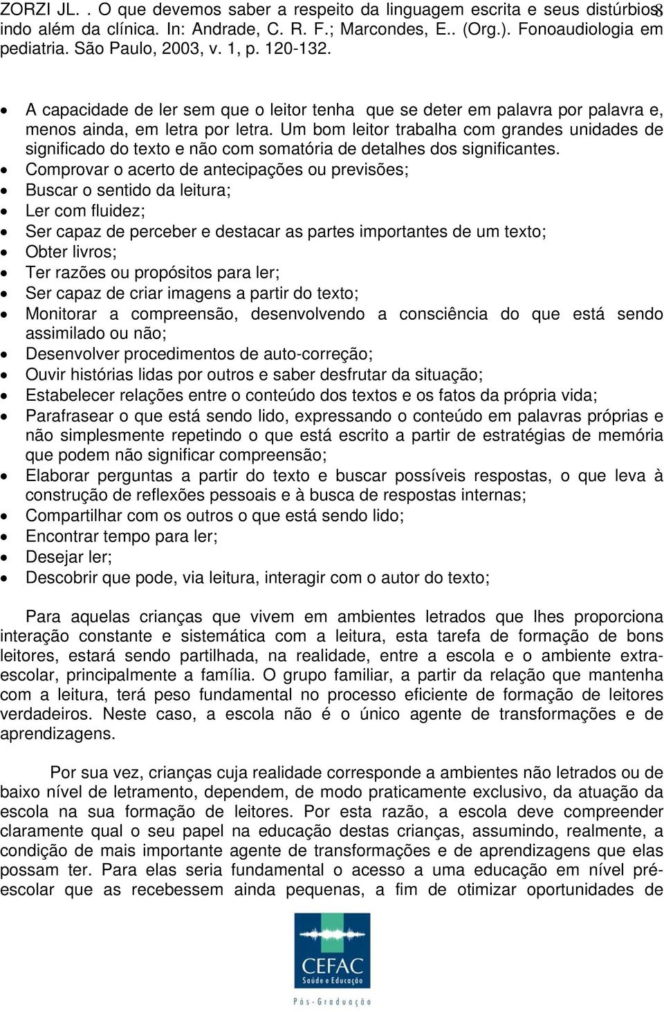 Comprovar o acerto de antecipações ou previsões; Buscar o sentido da leitura; Ler com fluidez; Ser capaz de perceber e destacar as partes importantes de um texto; Obter livros; Ter razões ou