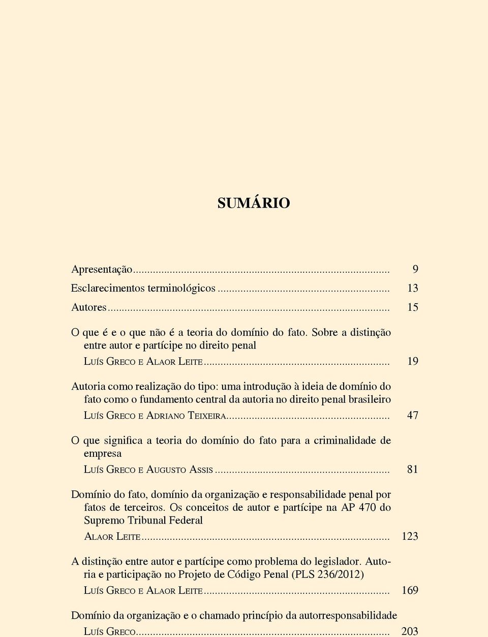 .. 19 Autoria como realização do tipo: uma introdução à ideia de domínio do fato como o fundamento central da autoria no direito penal brasileiro Luís Greco e Adriano Teixeira.