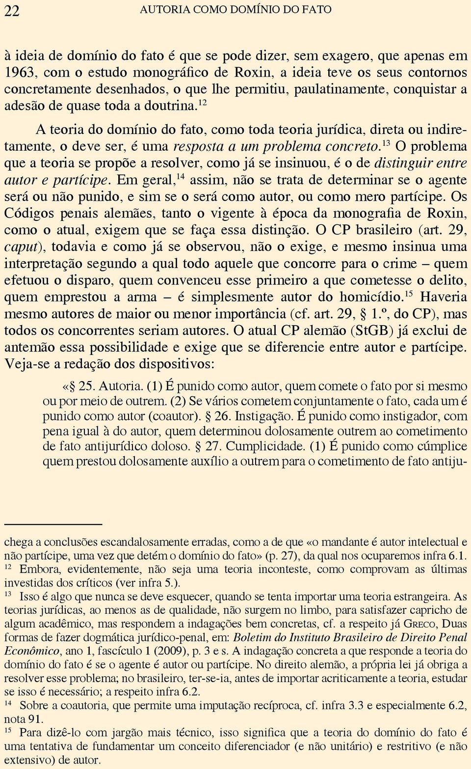 12 A teoria do domínio do fato, como toda teoria jurídica, direta ou indiretamente, o deve ser, é uma resposta a um problema concreto.