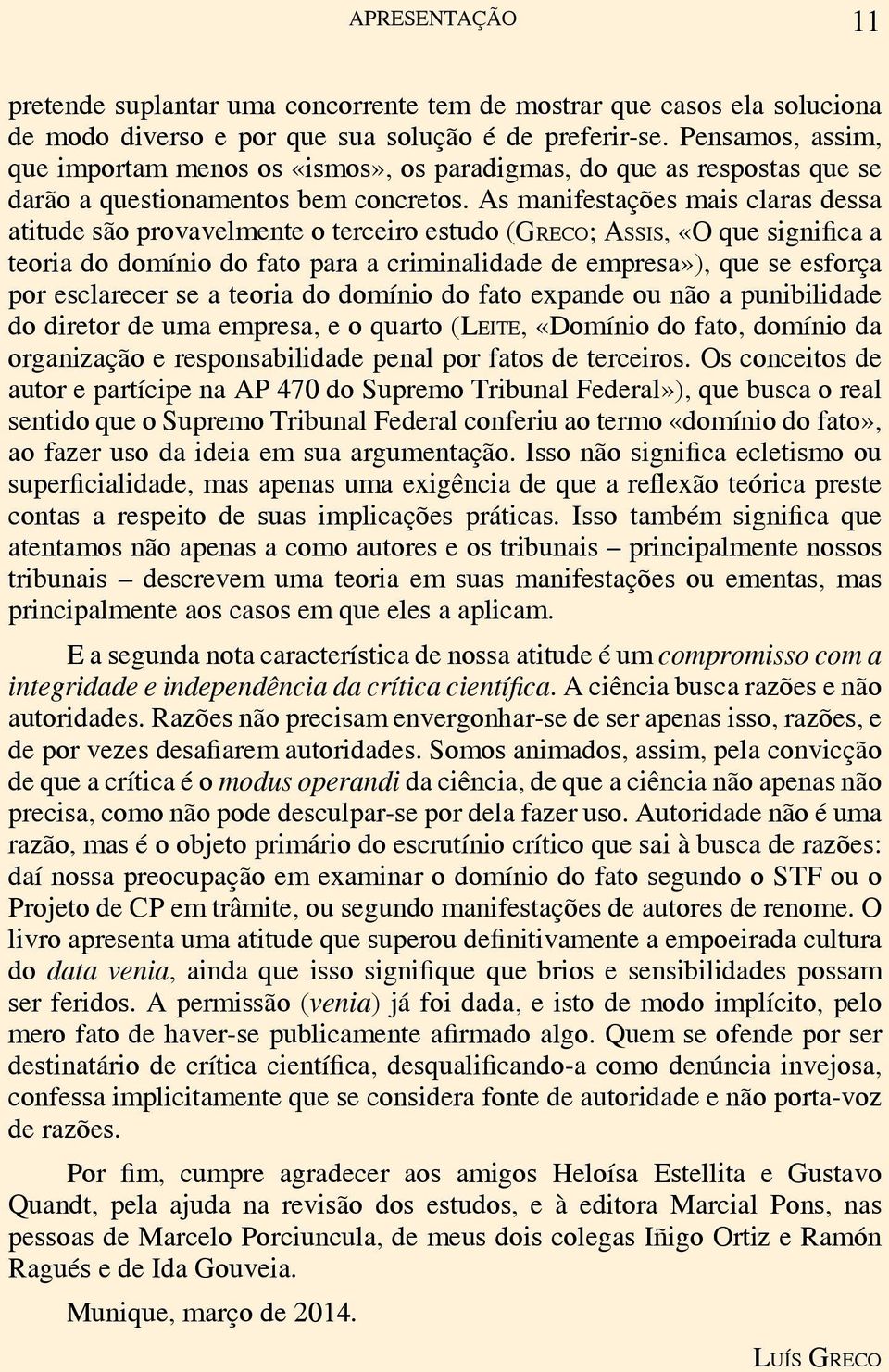 As manifestações mais claras dessa atitude são provavelmente o terceiro estudo (Greco; Assis, «O que significa a teoria do domínio do fato para a criminalidade de empresa»), que se esforça por