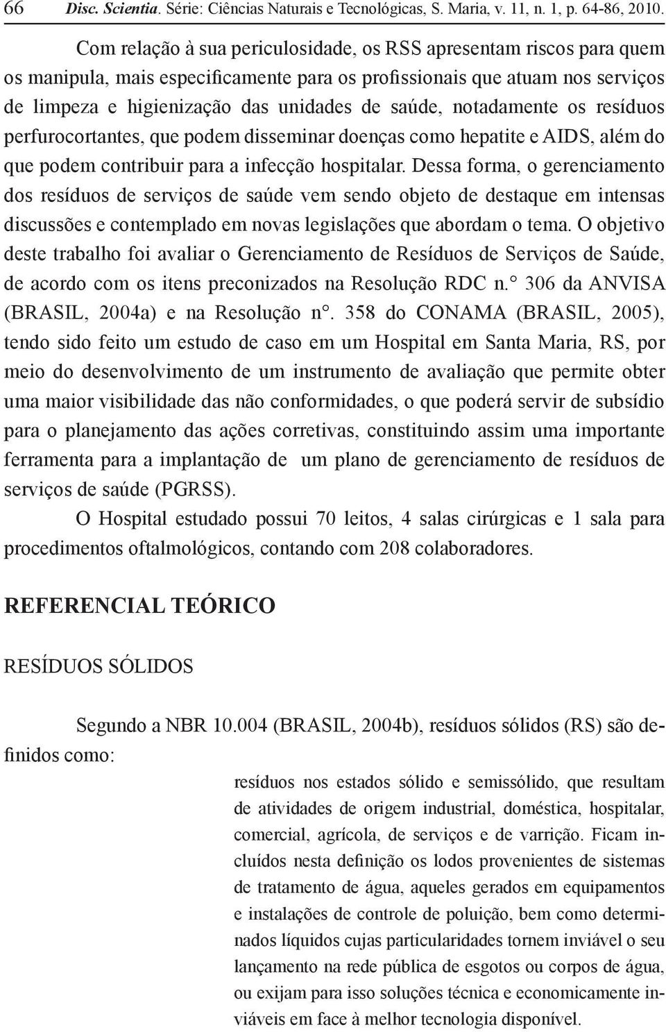 notadamente os resíduos perfurocortantes, que podem disseminar doenças como hepatite e AIDS, além do que podem contribuir para a infecção hospitalar.