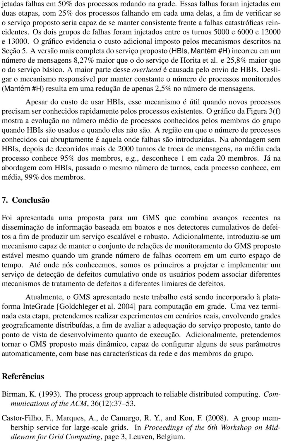 catastróficas reincidentes. Os dois grupos de falhas foram injetados entre os turnos 5000 e 6000 e 12000 e 13000. O gráfico evidencia o custo adicional imposto pelos mecanismos descritos na Seção 5.