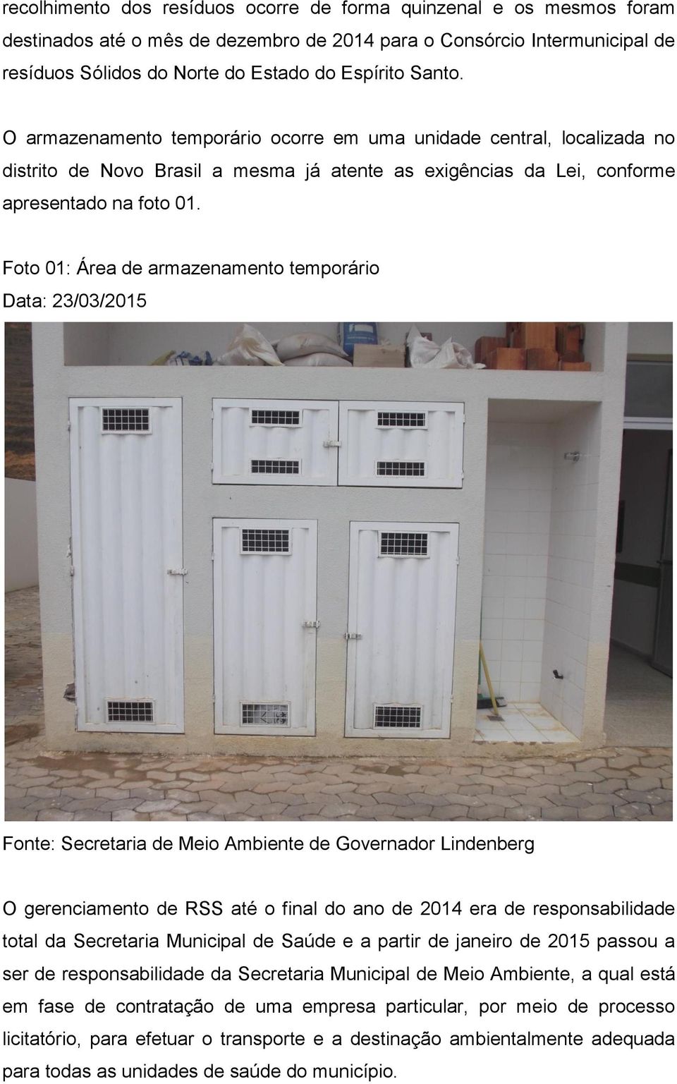 Foto 01: Área de armazenamento temporário Data: 23/03/2015 Fonte: Secretaria de Meio Ambiente de Governador Lindenberg O gerenciamento de RSS até o final do ano de 2014 era de responsabilidade total