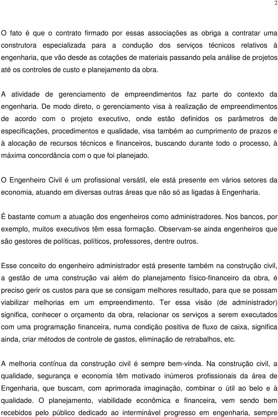 De modo direto, o gerenciamento visa à realização de empreendimentos de acordo com o projeto executivo, onde estão definidos os parâmetros de especificações, procedimentos e qualidade, visa também ao