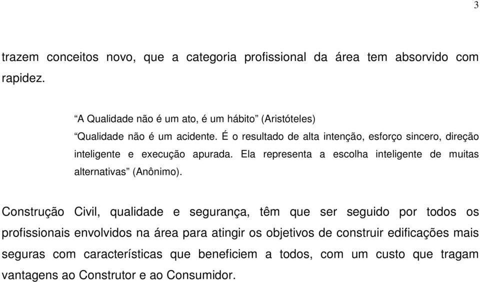 É o resultado de alta intenção, esforço sincero, direção inteligente e execução apurada.