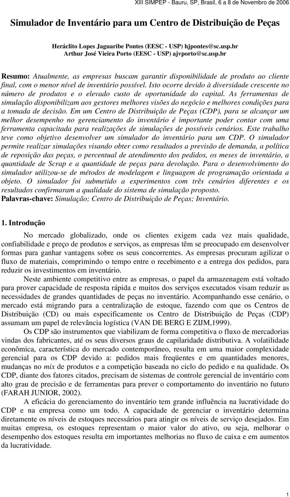 Isto ocorre devido à diversidade crescente no número de produtos e o elevado custo de oportunidade do capital.