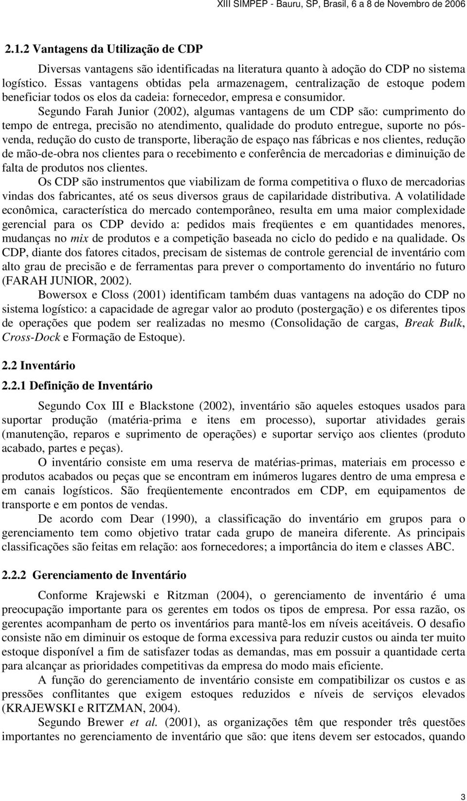 Segundo Farah Junior (2002), algumas vantagens de um CDP são: cumprimento do tempo de entrega, precisão no atendimento, qualidade do produto entregue, suporte no pósvenda, redução do custo de