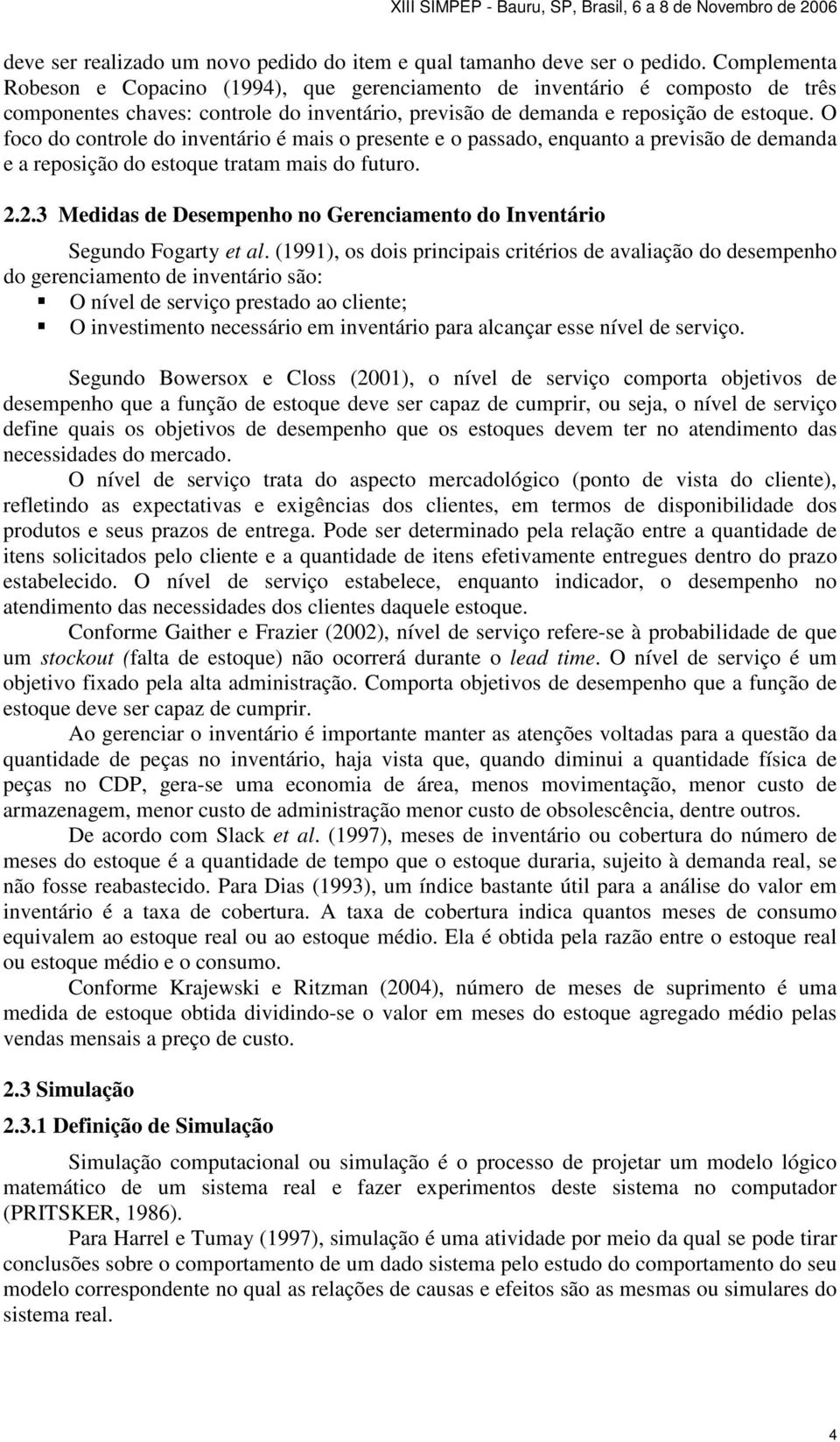 O foco do controle do inventário é mais o presente e o passado, enquanto a previsão de demanda e a reposição do estoque tratam mais do futuro. 2.