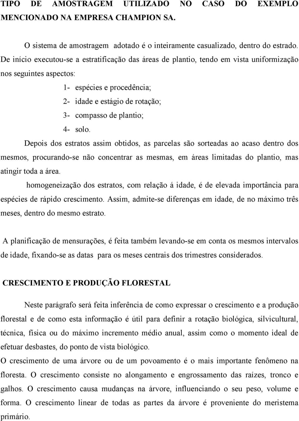 solo. Depois dos estratos assim obtidos, as parcelas são sorteadas ao acaso dentro dos mesmos, procurando-se não concentrar as mesmas, em áreas limitadas do plantio, mas atingir toda a área.