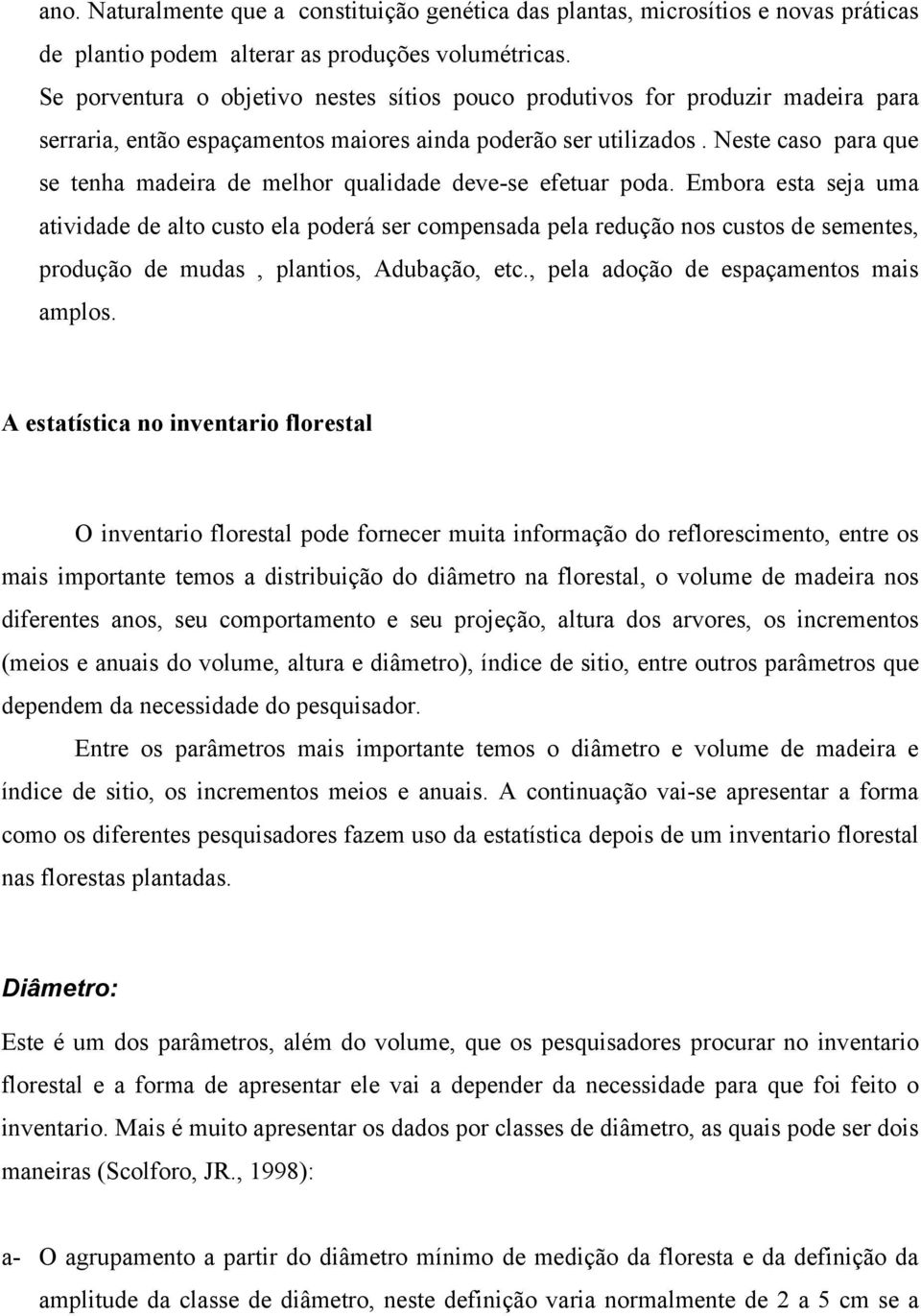 Neste caso para que se tenha madeira de melhor qualidade deve-se efetuar poda.