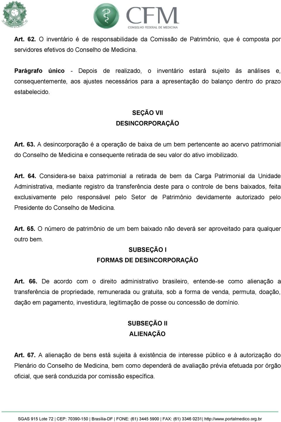 SEÇÃO VII DESINCORPORAÇÃO Art. 63. A desincorporação é a operação de baixa de um bem pertencente ao acervo patrimonial do Conselho de Medicina e consequente retirada de seu valor do ativo imobilizado.