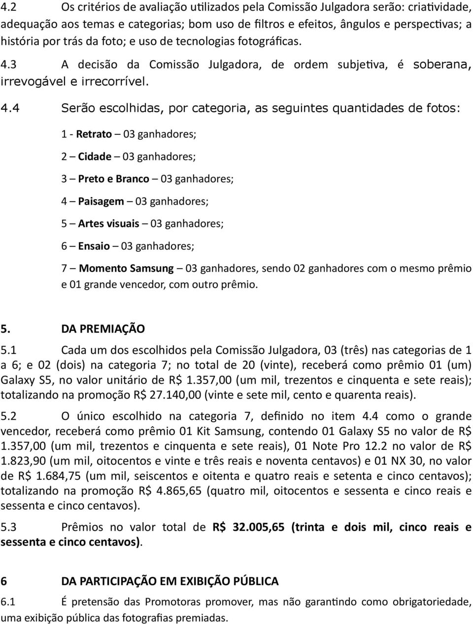 3 A decisão da Comissão Julgadora, de ordem subje1va, é soberana, irrevogável e irrecorrível. 4.