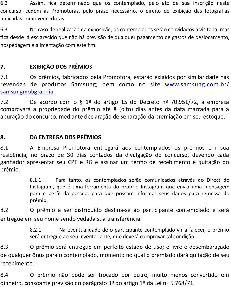 alimentação com este fim. 7. EXIBIÇÃO DOS PRÊMIOS 7.1 Os prêmios, fabricados pela Promotora, estarão exigidos por similaridade nas revendas de produtos Samsung; bem como no site www.samsung.com.br/ samsungmobgraphia.