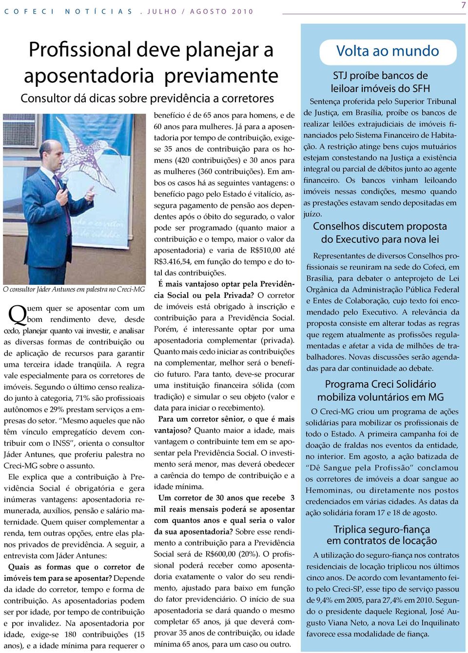 com um bom rendimento deve, desde cedo, planejar quanto vai investir, e analisar as diversas formas de contribuição ou de aplicação de recursos para garantir uma terceira idade tranqüila.