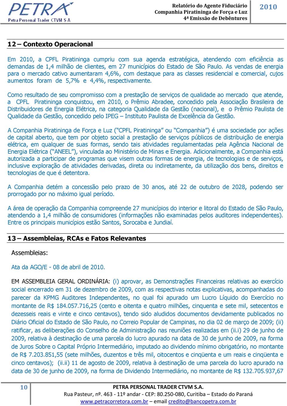 Como resultado de seu compromisso com a prestação de serviços de qualidade ao mercado que atende, a CPFL Piratininga conquistou, em, o Prêmio Abradee, concedido pela Associação Brasileira de