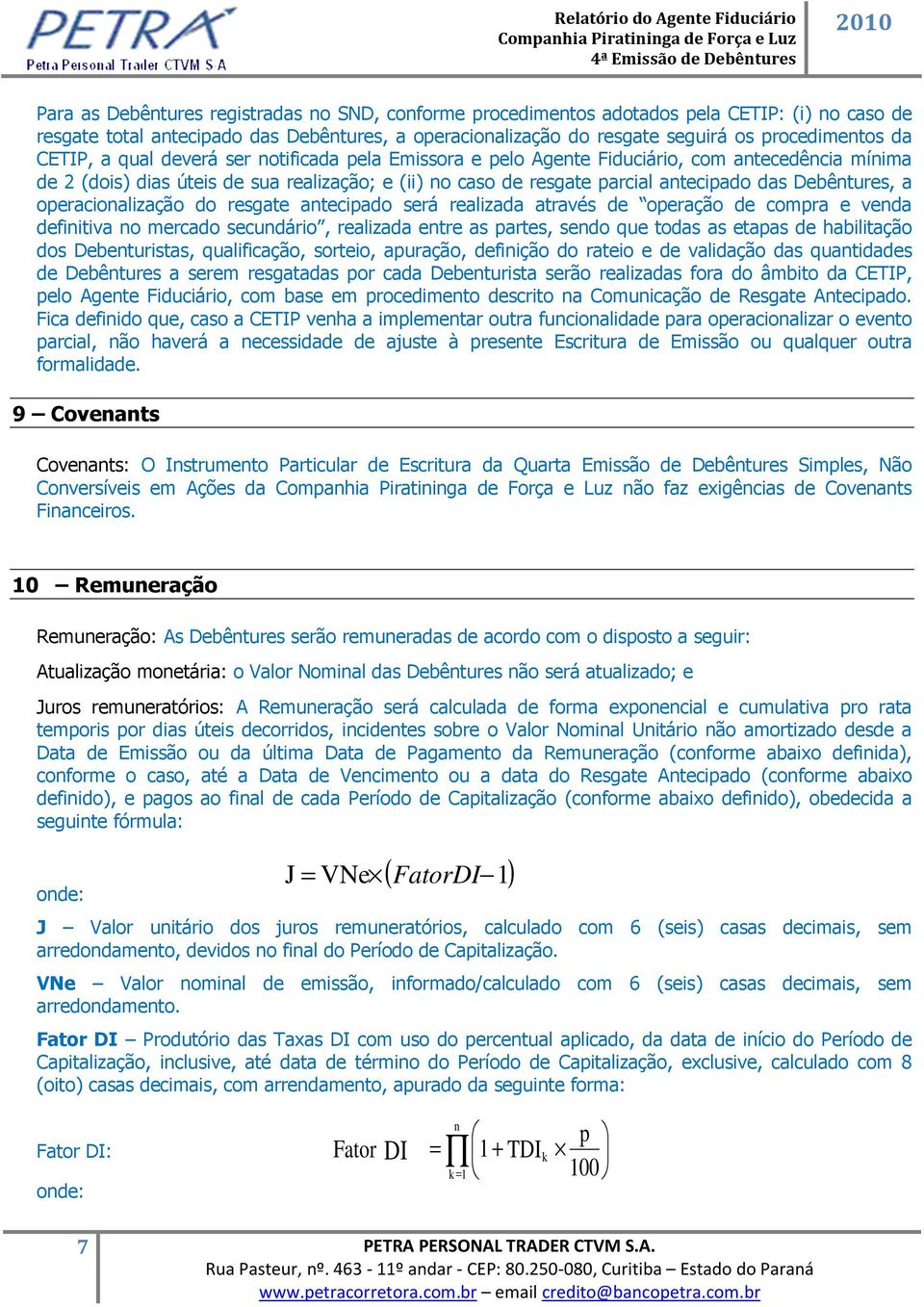 Debêntures, a operacionalização do resgate antecipado será realizada através de operação de compra e venda definitiva no mercado secundário, realizada entre as partes, sendo que todas as etapas de